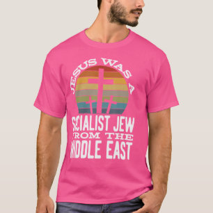 Jesus Was A Socialist Jew From The Middle East T-Shirt