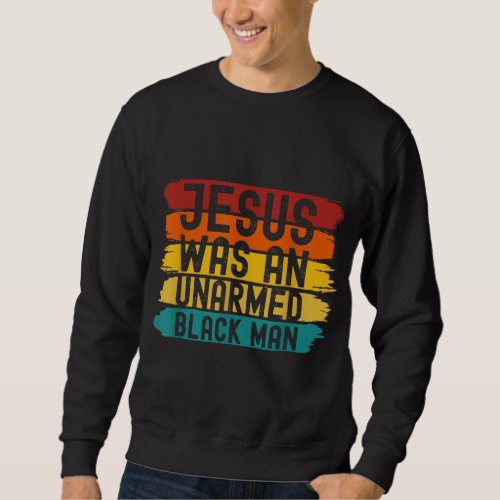 Jesus Was An Unarmed Black Man Retro Vintage Chris Sweatshirt