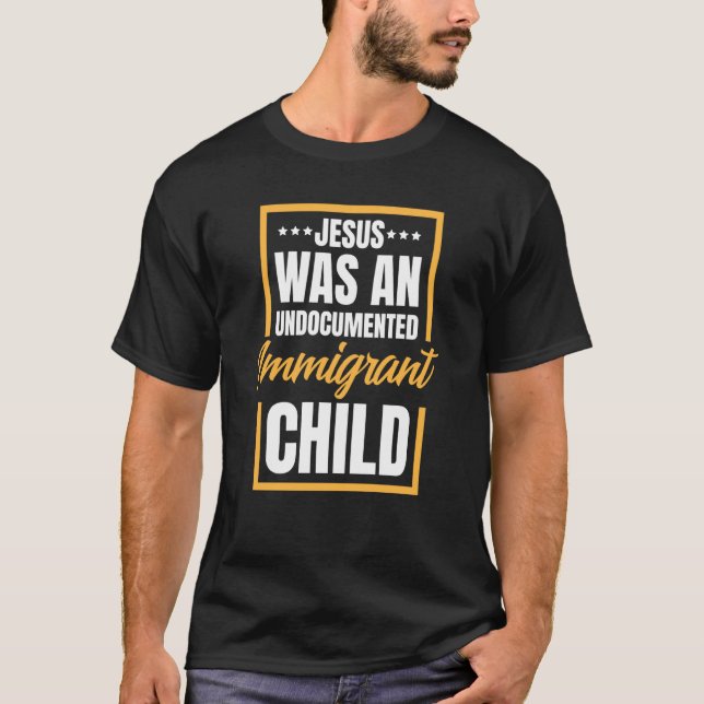 Jesus Was An Undocumented Immigrant Child Pro Immi T-Shirt (Front)