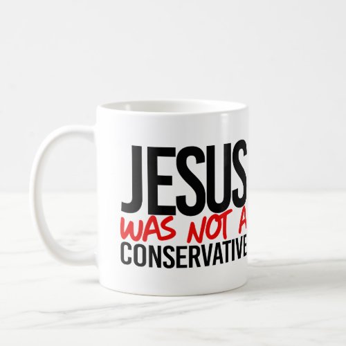 Jesus was not a conservative coffee mug