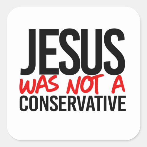 Jesus was not a conservative square sticker Jesus was not a conservative square sticker