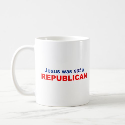 Jesus Was Not A Republican  Coffee Mug