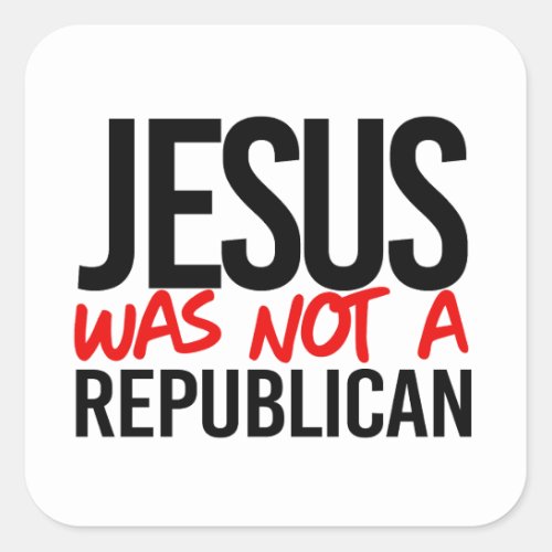 Jesus was not a republican square sticker