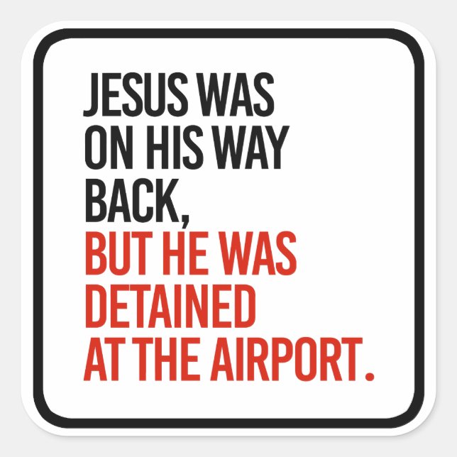 Jesus was on his way back, but was detained at the square sticker (Front)
