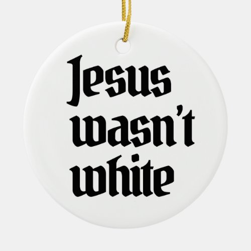 Jesus wasnt white ceramic ornament