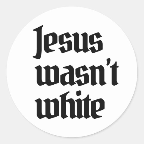 Jesus wasnt white classic round sticker