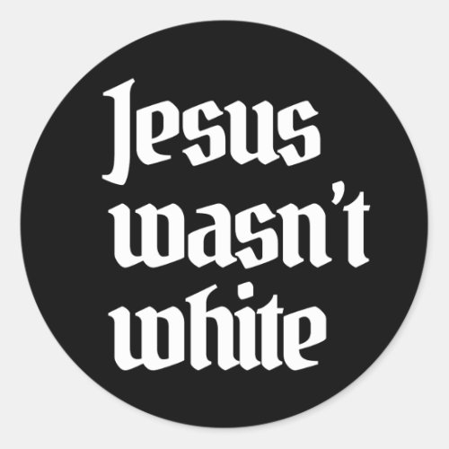 Jesus wasnt white classic round sticker