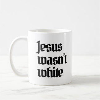 Jesus wasn't white coffee mug