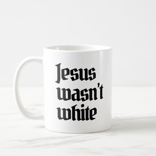 Jesus wasnt white coffee mug