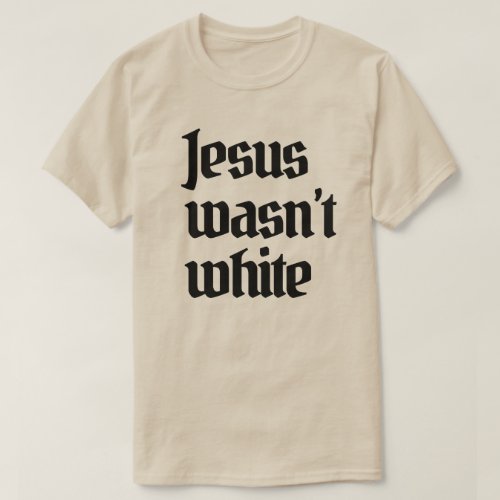 Jesus wasnt white T_Shirt