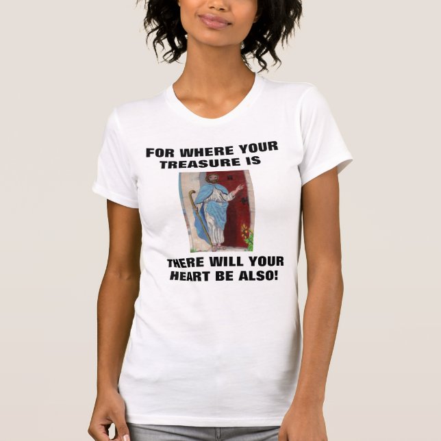 JESUS,WHERE YOUR TREASURE IS shirt (Front)