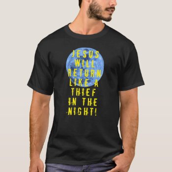 Jesus Will Return Like A Thief In The Night T-shirt by souzak99 at Zazzle