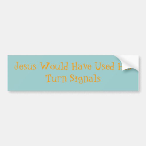 Jesus Would Have Used His Turn Signals Bumper Sticker