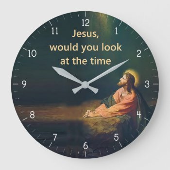 Jesus Would You Look At The Time Funny Large Clock by inspirationzstore at Zazzle
