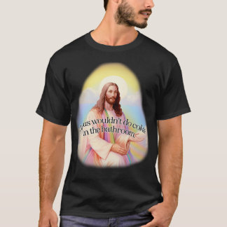 Jesus Wouldnt Do Coke in The Bathroom T-Shirt