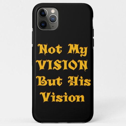 Jet Black Design Not my Vision but His Vision iPhone 11 Pro Max Case