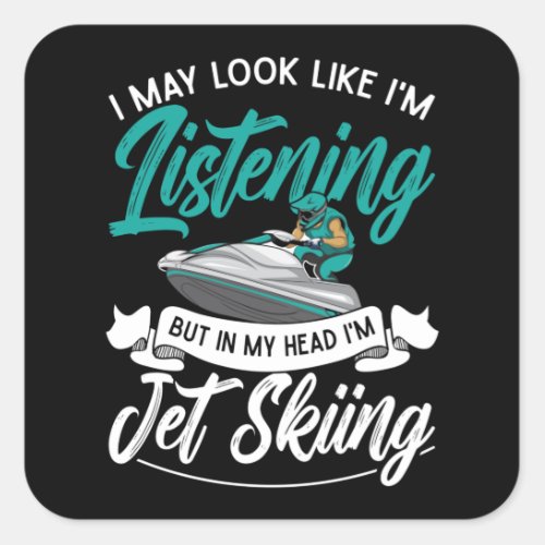 Jet Ski I May Look Like Im Listening Jet Skiing Square Sticker