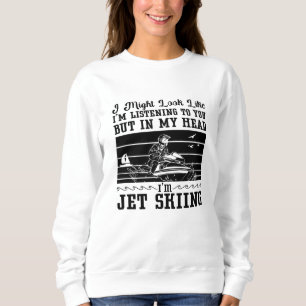 Jet Ski I Might Look Water Sport Jetski Jet Skiing Sweatshirt
