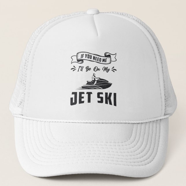 Jet Ski If You Need Me Jet Skiing Water Sports Trucker Hat (Front)
