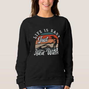 Jet Ski Life Is Easy Just Add Water Jet Skiing Sweatshirt