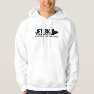 Jet Ski Like There's No Tomorrow Jetski Jet Skiing Hoodie