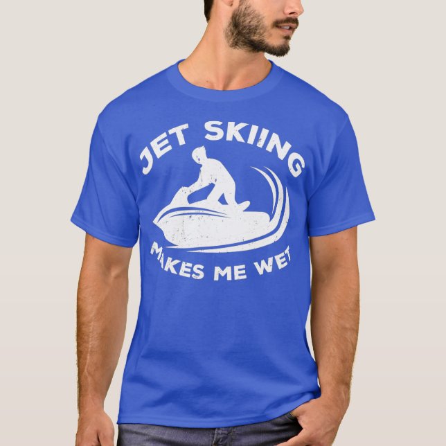 Jet ski rider makes me wet - water scooting  jet T-Shirt (Front)