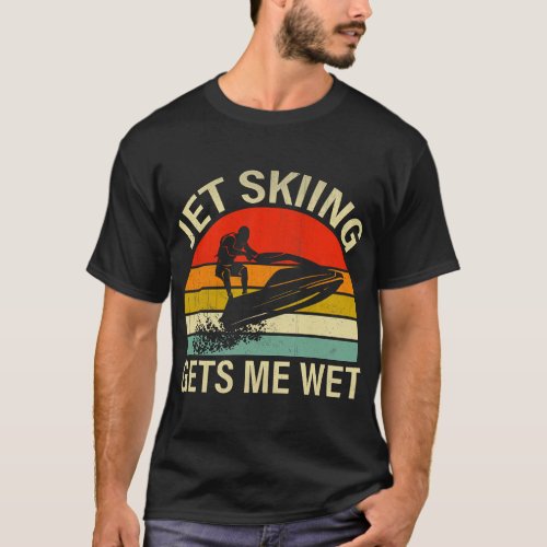 Jet Skiing 2Jet Skiing Gets me Wet T_Shirt