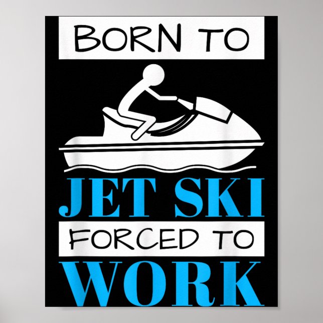 Jet skiing born to jet ski, forced to work  poster (Front)