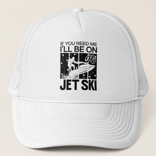 Jet Skiing If You Need Me I'll Be On My Jet Ski Trucker Hat (Front)