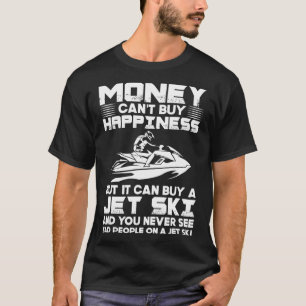 Jet Skiing Money Can't Buy Happiness But It Can Bu T-Shirt