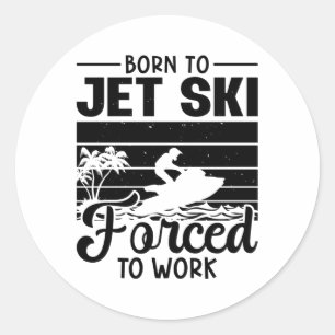 Jetski Born To Jet Ski Forced To Work Jet Skiing Classic Round Sticker