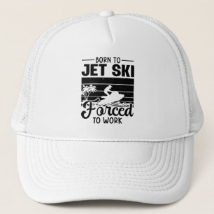 Jetski Born To Jet Ski Forced To Work Jet Skiing Trucker Hat