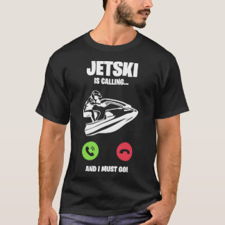 Jetski Jet Ski calls I have to go gift T-Shirt