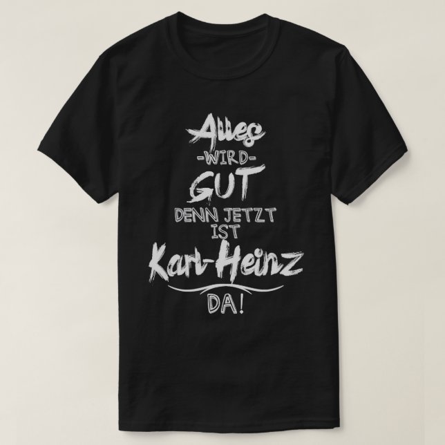 Jetzt ist der Karl-Heinz da! Funny what is your T-Shirt (Design Front)