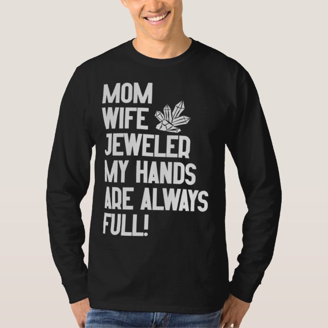 Jewelry Jeweler Mom Wife My Hands Are Always Full T-Shirt (Front)