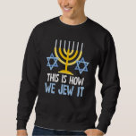 Jewish Hanukkah Holiday This Is How We Jew It Sweatshirt