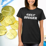 Jewish Humor Gelt Digger, Funny Gift for Hanukkah  T-Shirt<br><div class="desc">Jewish Humor Gelt Digger,  Funny Gift for Hanukkah T-Shirt</div>