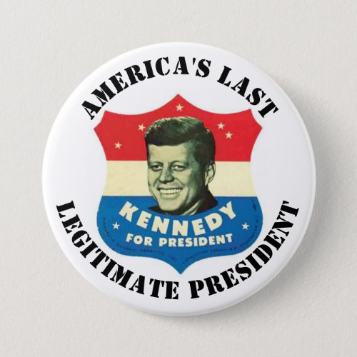 JFK Americas Last Legitimate President Button