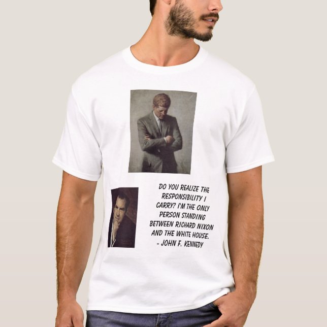 jfk, Nixon, Richard, Do you realize theresponsi... T-Shirt (Front)