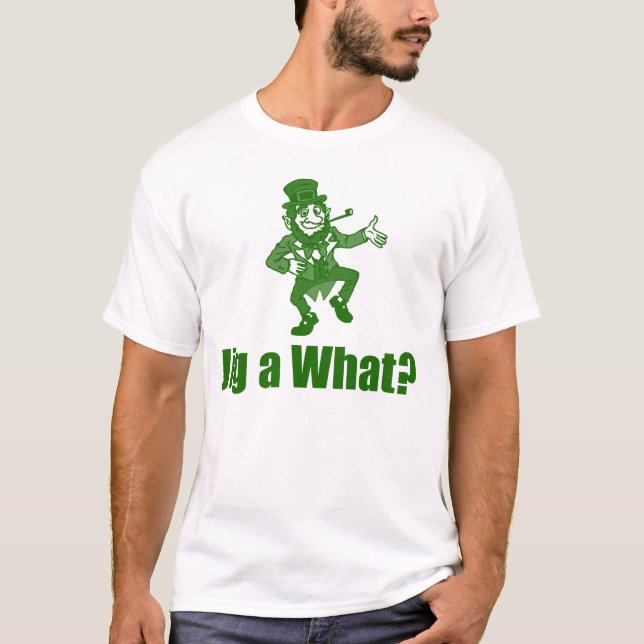 Jig a What? T-Shirt (Front)