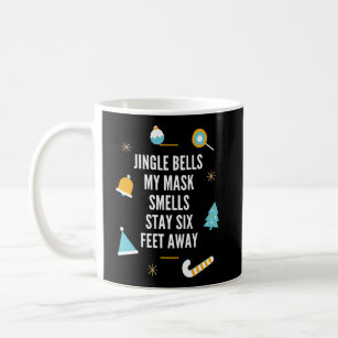 Jingle Bells My Mask Smells Stay Six Feet Away --  Coffee Mug