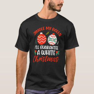 Jingle My Balls For A White Christmas Merry Chris T-Shirt