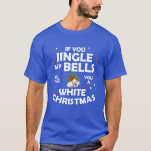 Jingle My Bells Christmas Humor gift T-Shirt