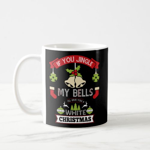 Jingle My Bells ILl Give You A White Christmas Fu Coffee Mug