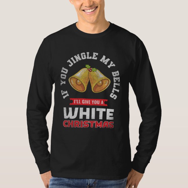 Jingle My Bells I'll Give You A White Christmas T-Shirt (Front)