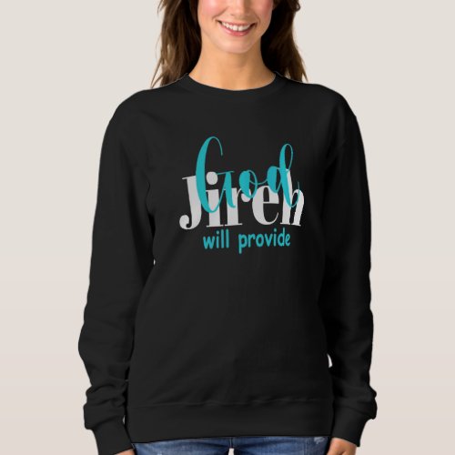 Jireh God Will Provide Christian Faith In Jesus Sweatshirt