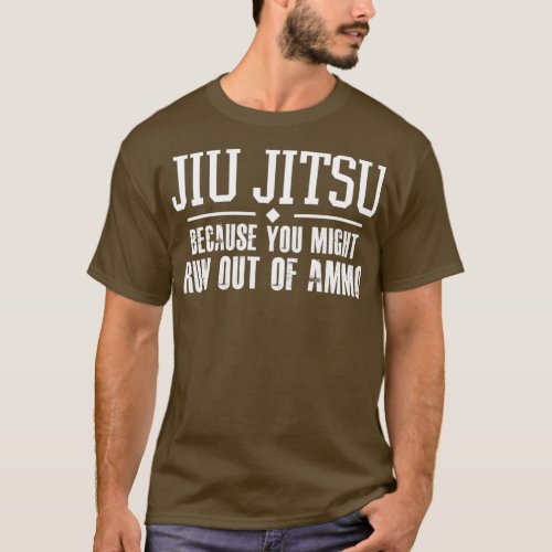 Jiu Jitsu because you might run out of ammo t T_Shirt