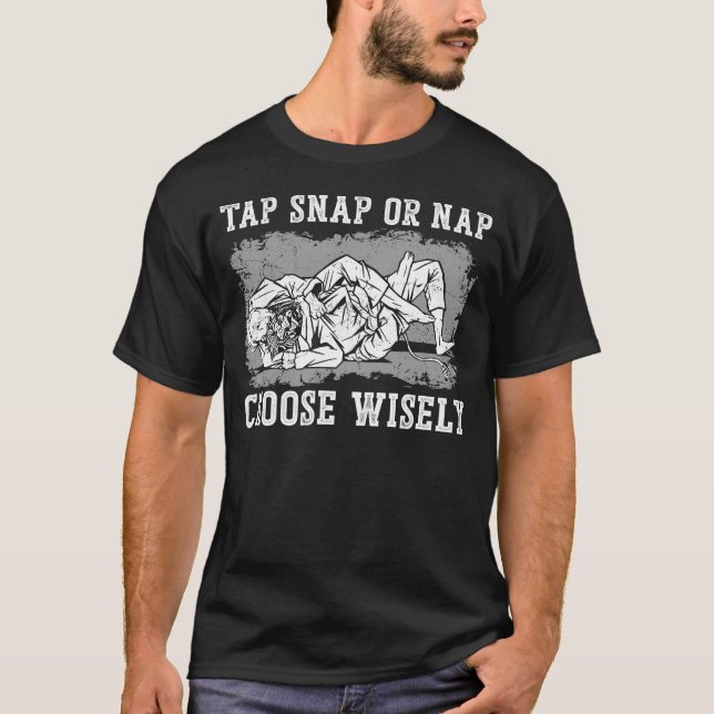 Jiu Jitsu Bjj Tap Snap Or Nap Choose Wisely T-Shirt (Front)