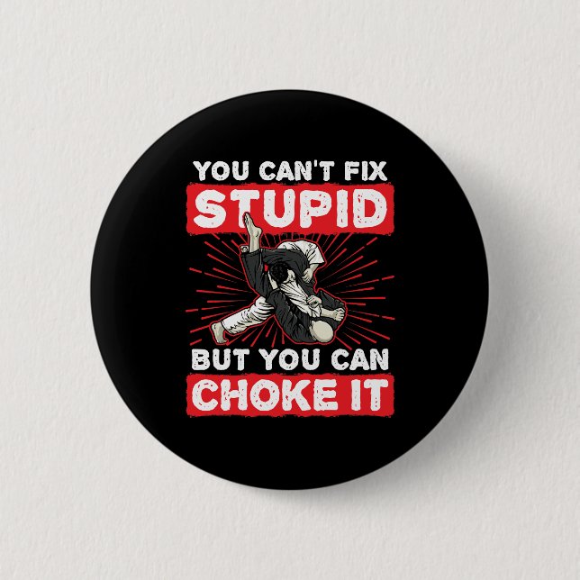Jiu Jitsu BJJ You Can't Fix Stupid Choke It Button (Front)