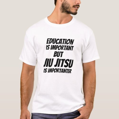 Jiu Jitsu Is Importanter _ Funny Jiu Jitsu Quote T_Shirt